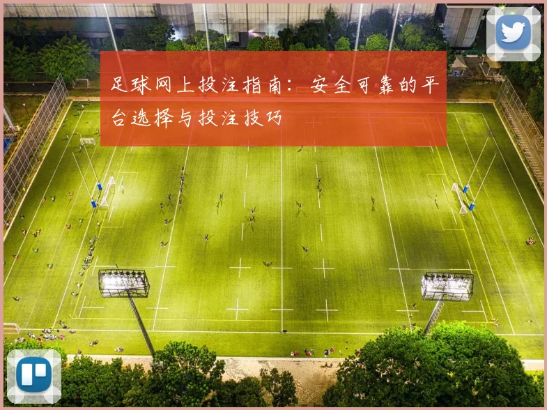 足球网上投注指南：安全可靠的平台选择与投注技巧
